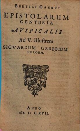 Bertili Canuti Epistolarum Selectarum II. Centuriae : Quae velut in gustum emissae. Centuria Auspicalis