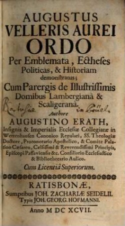 Augustus Velleris Aurei Ordo Per Emblemata, Ectheses Politicas, & Historiam demonstratus : Cum Parergis de Illustrissimis Domibus Lambergiana & Scaligerana