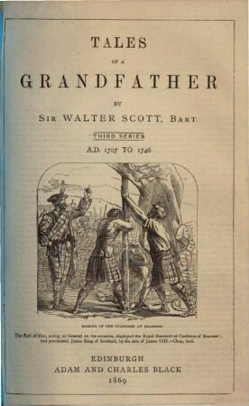 Tales of a Grandfather : being the History of Scotland from the Earlies Times ..., 3.. A.D. 1607 to 1746