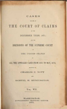 Cases decided in the United States Court of Claims. 7. 1871. ... and the decisions of the Supreme Courth ... 1865 - May 1872. - 1873