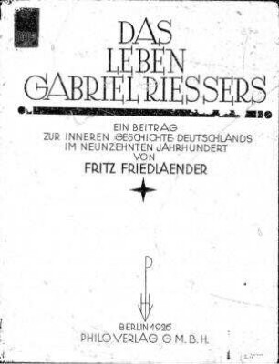 Das Leben Gabriel Rießers : ein Beitrag zur inneren Geschichte Deutschlands im neunzehnten Jahrhundert / von Fritz Friedlaender