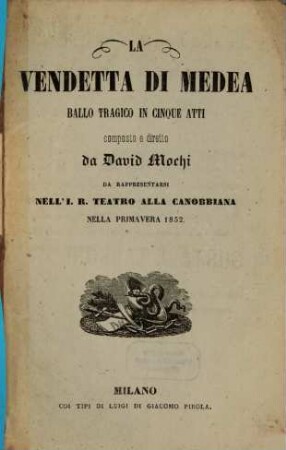 La vendetta di Medea : ballo tragico in cinque atti ; da rappresentarsi nell'I. R. Teatro alla Canobbiana nella primavera 1852