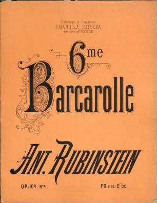 6 morceaux : pour piano ; op. 104 ; Elégie, Variations, Etude, 6e. Barcarolle, Impromptu, Ballade, [4]. 6me barcarolle : à mdame la comtesse Emanuela Potocka née princésse Pignatelli