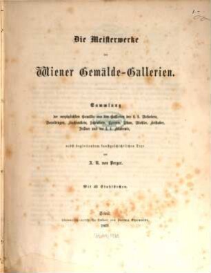 Die Meisterwerke der Wiener Gemälde-Gallerien : Nebst ... kunstgeschichtl. Text. Mit 45 Stahlstichen