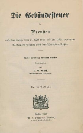 Die Gebäudesteuer in Preußen nach dem Gesetze vom 21. Mai 1861 und den später ergangenen abändernden Gesetzen nebst Ausführungsvorschriften