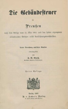 Die Gebäudesteuer in Preußen nach dem Gesetze vom 21. Mai 1861 und den später ergangenen abändernden Gesetzen nebst Ausführungsvorschriften