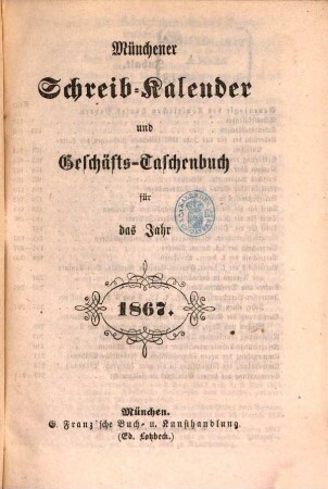 Münchener Schreib-Kalender und Geschäfts-Taschenbuch : für das Jahr .... 1867