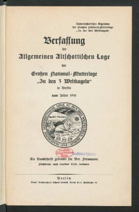 Verfassung der Allgemeinen Altschottischen Loge der Großen National-Mutterloge "Zu den 3 Weltkugeln" in Berlin vom Jahre 1930
