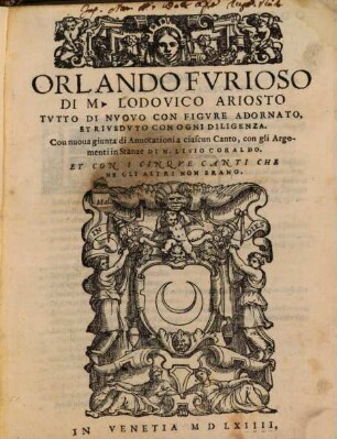Orlando Fvrioso Di M. Lodovico Ariosto : Tvtto Di Nvovo Con Figvre Adornato, Et Rivedvto Con Ogni Diligenza. Con nuova giunta di Annotationi a ciascun Canto, con gli Argomenti in Stanze di M. Livio Coraldo. Et Con I Cinqve Canti Chene Gli Altri Non Erano