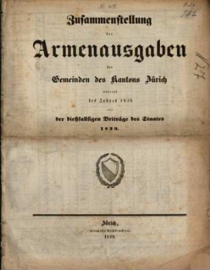 Zusammenstellung der Armenausgaben der Gemeinden des Kantons Zürich während des Jahres 1838 und der dießfallsigen Beiträge des Staates 1839