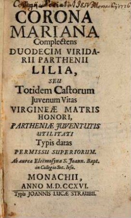 Corona Mariana Complectens Duodecim Viridarii Parthenii Lilia, Seu Totidem Castorum Iuvenum Vitas Virginae Matris Honori, Partheniae Iuventutis Utilitati