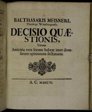 Balthasaris Meisneri, Theologi Wittebergensis. Decisio Quæstionis, Utrum Amicitia vera locum habeat inter diversarum opinionum sectatores.