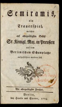 Semiramis : ein Trauerspiel, welches auf allergnädigsten Befehl Sr. Königl. Maj. in Preußen auf dem Berlinischen Schauplatze aufgeführet werden soll