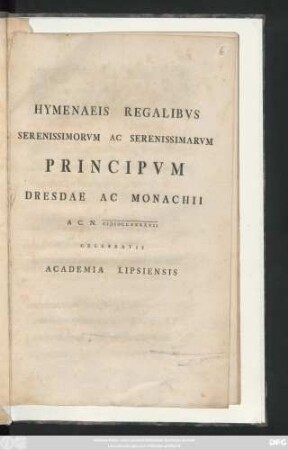 Hymenaeis Regalibvs Serenissimorvm Ac Serenissimarvm Principvm Dresdae Ac Monachii A C. N. MDCCXXXXVII Celebratis Academia Lipsiensis