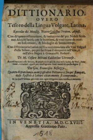Dittionario, overo Tesoro della Lingua Volgare, Latina : Con diligente osseruatione, & immitatione de' più Nobili Scrittori Antichi latini ; con locutioni, & voci tratte da marmi Inscrittioni, & Medaglie de buoni tempi