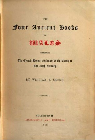 The Four Ancient Books of Wales, Containing the Cymric Poems attributed to the Bards of the Sixth Century : By William F. Skene. I