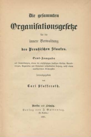 Die gesammten Organisationsgesetze für die innere Verwaltung des Preußischen Staates ; Text-Ausgabe mit Anmerkungen, einem die einschlägigen sonstigen Gesetze, Verordnungen, Regulative und Cirkulare enthaltenden Anhang, nebst einem ausführlichen Sachregister