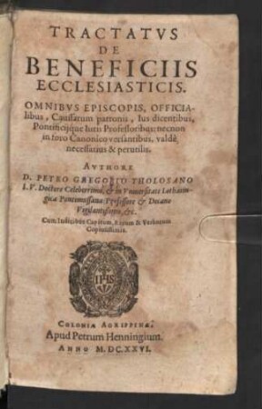 Tractatvs [Tractatus] De Beneficiis Ecclesiasticis : Omnibus Episcopis, Officialibus, Caussarum patronis, Ius dicentibus, Pontificiique Iuris Professoribus: necnon in foro Canonico versantibus, valdè necessarius & perutilis. Cum Indicibus Capitum, Rerum & Verborum Copiosissimis