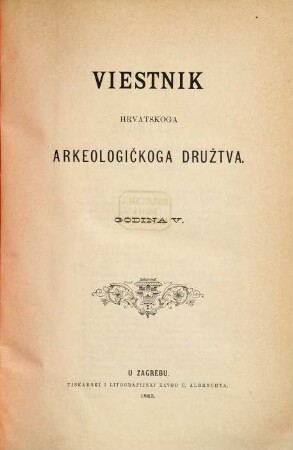 Vjesnik Hrvatskoga Arheološkoga Društva : službeni organ Hrvatskoga Državnoga Arheološkoga i Previjesnoga Muzeja u Zagrebu. 5. 1883
