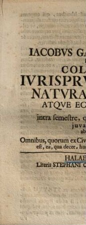 Iacobus Gabriel Wolf, J.U.D. Collegia Iurisprudentiae Naturalis, Civilis Atque Ecclesiasticae intra semestre, quod instat, spatium, iuvante Deo, absolvenda, Omnibus, quorum ex Civibus Fridericianis interesse potest, ea, qua decet, humanitatea, publice significat