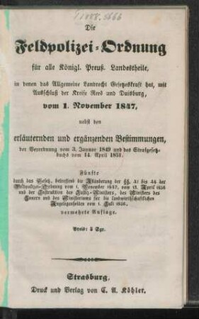 Die Feldpolizei-Ordnung für alle Königl. Preuss. Landstheile, in denen das Allgemeine Landrecht Gesetzeskraft hat, mit Ausschluß der Kreise Rees und Duisburg, vom 1. November 1847, nebst den erläuternden und ergänzenden Bestimmungen der Verordnung vom 3. Januar 1849 und des Strafgesetzbuchs von 14. April 1851