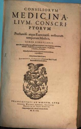 Consiliorvm Medicinalivm, Conscriptorvm à Praestantiss. atque Exercitatiss. nostrorum temporum Medicis, Liber Singvlaris : Opus, cùm ad gravissimorum affectuumm curationem; tum ob doctrinae varietatem omnibus Medicinam exercentibus summe necessarium, ac maxime fructuosum ...