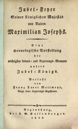 Jubel-Feyer Seiner Königlichen Majestät von Baiern Maximilian Josephs : eine chronologische Darstellung der wichtigsten Lebens- und Regierungs-Momente unsers Jubel-Königs