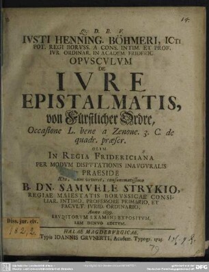 Iusti Hennin. Böhmeri, Icti Pot. Regi Boruss. A Cons. Intim. Et Prof. Iur. Ordinar. In Academ. Frideric. Opusculum De Iure Epistalmatis ... : Occassione L. bene a Zenone. 3. C. de quadr. praescr.
