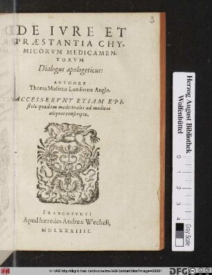 DE IVRE ET || PRAESTANTIA CHY=||MICORVM MEDICAMEN-||TORVM || Dialogus apologeticus:|| AVTHORE || Thoma Mufetto Londinate Anglo.|| ACCESSERVNT ETIAM EPI-||stolae quaedam medicinales ad medicos || aliquot conscriptae.||