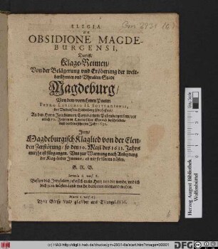 Elegia De Obsidione Magdeburgensi. Das ist/ Klage-Reimen/ Von der Belägerung und Eröberung der weitberühmten und Uhralten Stadt Magdeburg