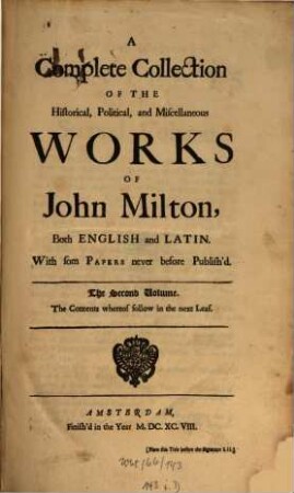 A Complete Collection Of The Historical, Political, and Miscellaneous Works Of John Milton : Both English and Latin. With som Papers never before Publish'd. In Three Volumes. To which is Prefix'd The Life of the Author, Containing, Besides the History of his Works, Several Extraordinary Characters of Men and Books, Sects, Parties and Opinions. 2