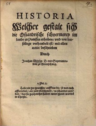 Historia Welcher gestalt sich die Osiandrische schwermerey im lande zu Preussen erhaben, und wie dieselbige verhandelt ist ...