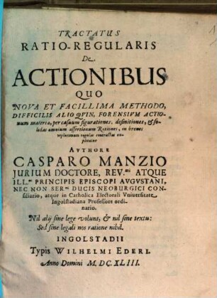 Tractatus Ratio-Regularis De Actionibus : Quo Nova Et Facillima Methodo, Difficilis Alioqvin, Forensivm Actionum materia, per casuum figurationes, definitiones ... explicatur
