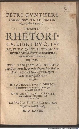 Petri Guntheri De arte rhetorica : libri duo ; iuris, et eloquentiae studiosis mire utiles ... nunc tanquam ab interitu vindicati, correcti, ...