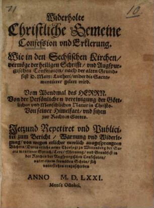 Widerholte Christliche Gemeine Confession und Erklerung, Wie in den Sechsischen Kirchen ... nach der alten Grundfest D. Mart. Lutheri, wider die Sacramentierer gelert wird