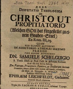 Disputatio Theologica De Christo Ut Propitiatorio (Welchen Gott hat fürgestellet zu einem Gnaden-Stuel) Ex Rom. III, 25.