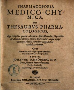 Pharmacopoeia medico-chymica : sive thesaurus pharmacologicus, quo composita quaeque celebriora; hinc mineralia, vegetabilia & animalia chymico-medice describuntur, atque insuper principia physicae Hermetico-Hippocraticae candide exhibentur ...