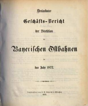 Geschäfts-Bericht der Direktion der Bayerischen Ostbahnen : für das Jahr ... 13. 1872