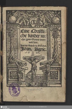 Eine Christliche kinder zucht, ynn Gottes wort und lere : Aus der Schule zu Eisleben