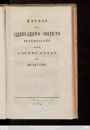 Essais Sur Quelques Sujets Intéressans Pour L'Homme D'Etat Et De Lettres