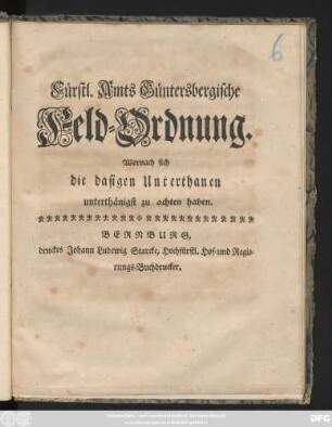 Fürstl. Amts Güntersbergische Feld-Ordnung, Wornach sich die dasigen Unterthanen unterthänigst zu achten haben : [So geschehen Bernburg, den 24 Junii 1756.]