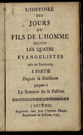 L' Histoire Des Jours Du Fils De L'Homme Selon Les Quatre Evangelistes mis en harmonie : I. Partie Depuis sa Naissance jusques à La Semaine de sa Passion