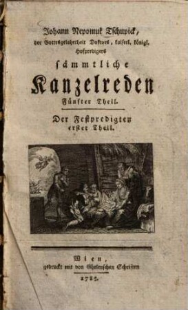 Johann Nepomuk Tschupick, der Gottesgelahrtheit Doktors, kaiserl. königl. Hofpredigers sämmtliche Kanzelreden, 5. Festpredigten, 1