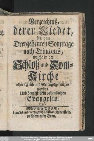 Verzeichniß, derer Lieder, An dem Dreyzehenten Sonntage nach Trinitatis, welche in der Schloß und Dom-Kirche alhier Früh und Mittags gesungen werden : Und benebst dem ordentlichen Evangelio. 1735.