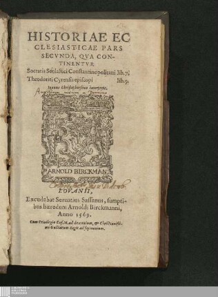 Secvnda: HISTORIAE EC||CLESIASTICAE PARS || SECVNDA, QVA CON-||TINENTVR || Socratis Scolastici Constantinopolitani lib. 7. || Theodoriti Cyrensis episcopi lib. 5.|| Ioanne Christophorsono interprete.||
