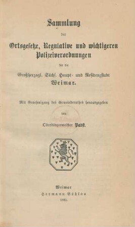 [1]: Sammlung der Ortsgesetze, Regulative und wichtigeren Polizeiverordnungen für die Großherzogl. Sächs. Haupt- und Residenzstadt Weimar : mit Genehmigung des Gemeinderathes