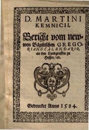 D. Martini Kemnicii, Bericht vom newwen Bäpstischen Gregoriano Calendario, an den Landgraffen zu Hessen ... d.d. 1582