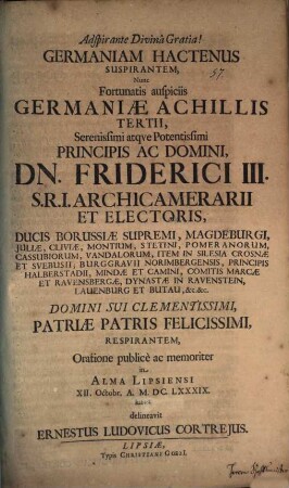 Germaniam hactenus suspirantem, nunc fortunatus auspiciis Germaniae Achillis tertii, Serenissimi atque Potentissimi Principis ac Domini, Dn. Friderici III. ... respirantem, oratione publice ac memoriter ... habita delineavit Ernestus Ludovicus Cortrejus