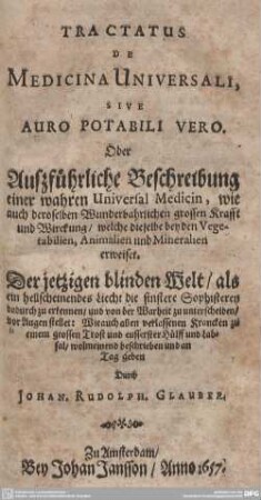 Tractatus de Medicina universali, Sive Auro Potabili Vero. Oder Außführliche Beschreibung einer wahren Universal Medicin : wie auch deroselben Wunderbahrlichen grossen Krafft und Wirckung ...
