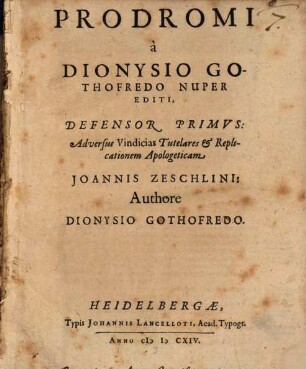 Prodromi a Dionysio Gothofredo Nuper Editi, Defensor Primus : Adversus Vindicias Tutelares & Replicationem Apologeticam Joannis Zeschlini